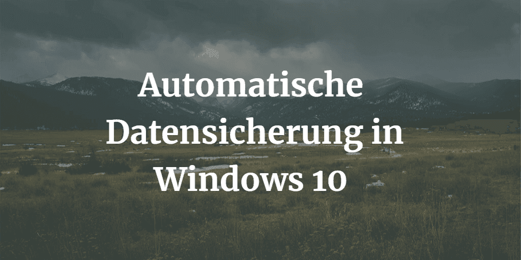 Automatische Datensicherung in Windows 10 erstellen
