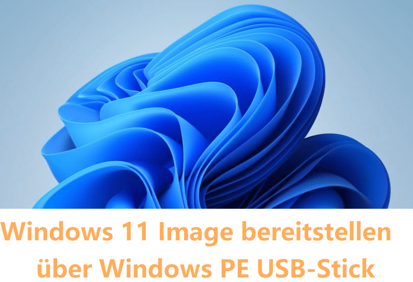 Windows 11 Image bereitstellen über Windows PE USB-Stick