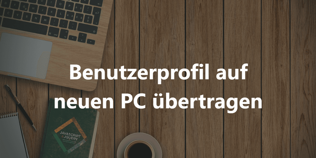 benutzerprofil auf neuen pc übertragen