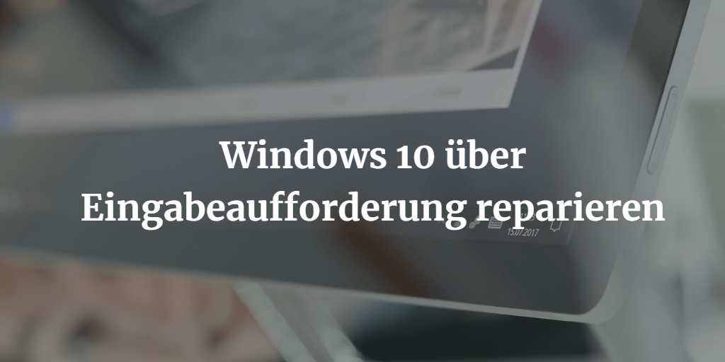Windows 10 über Eingabeaufforderung reparieren