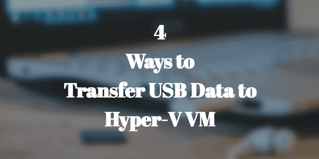 4 ways to transfer USB data to Hyper-V VM