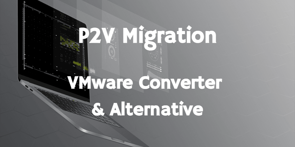P2V Migration: VMware Converter & Alternative