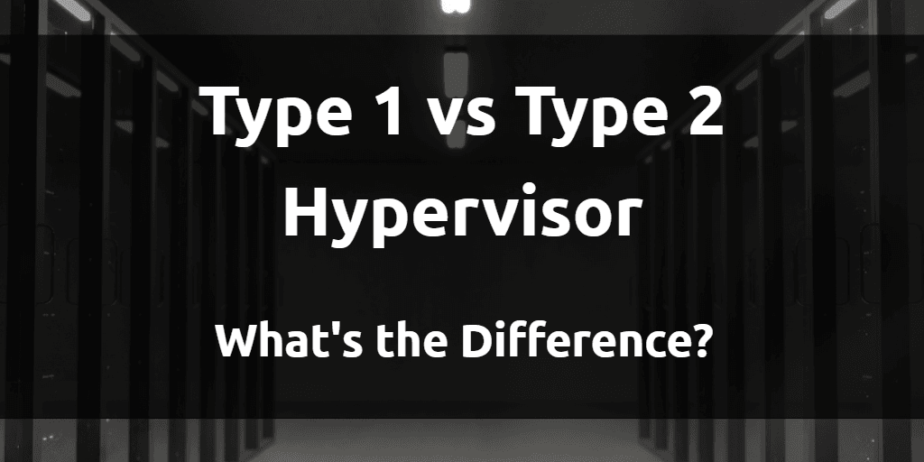 Type 1 Hypervisor vs Type 2