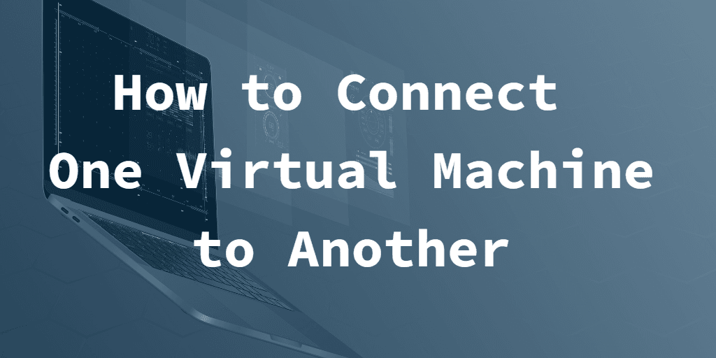 How to connect one virtual machine to another