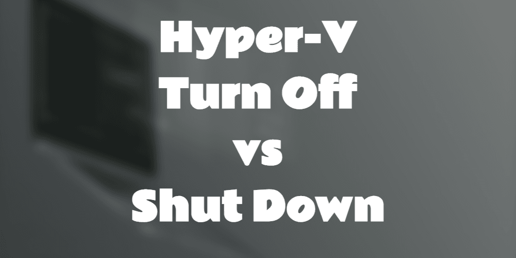Hyper-V Turn Off vs Shut Down