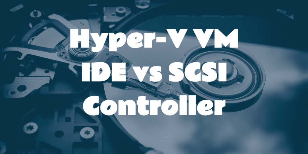 Hyper-V VM IDE vs SCSI controller