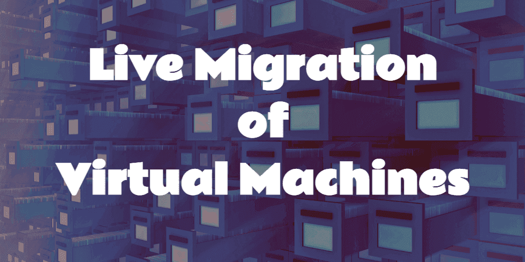 Live migration of virtual machines