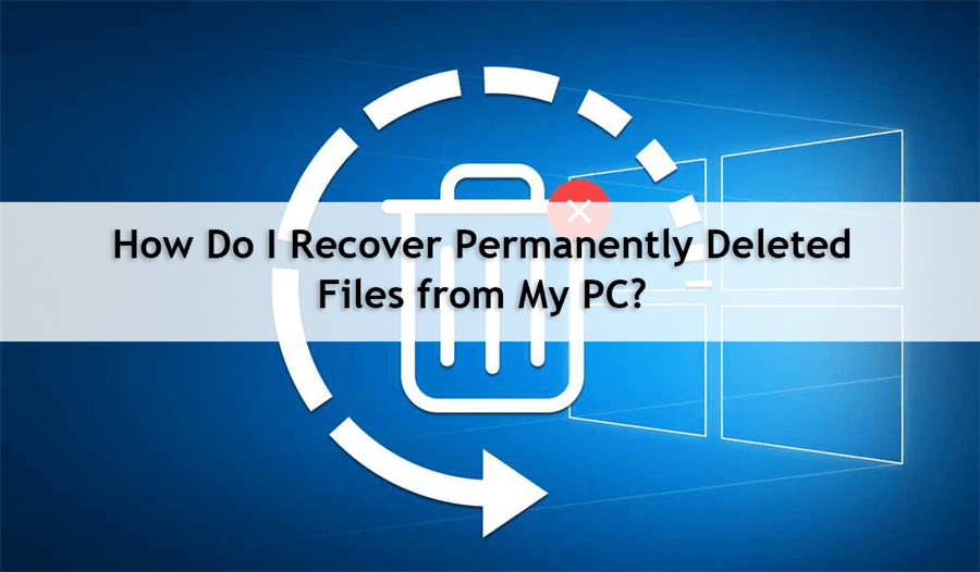 how-do-i-recover-permanently-deleted-files-from-my-pc