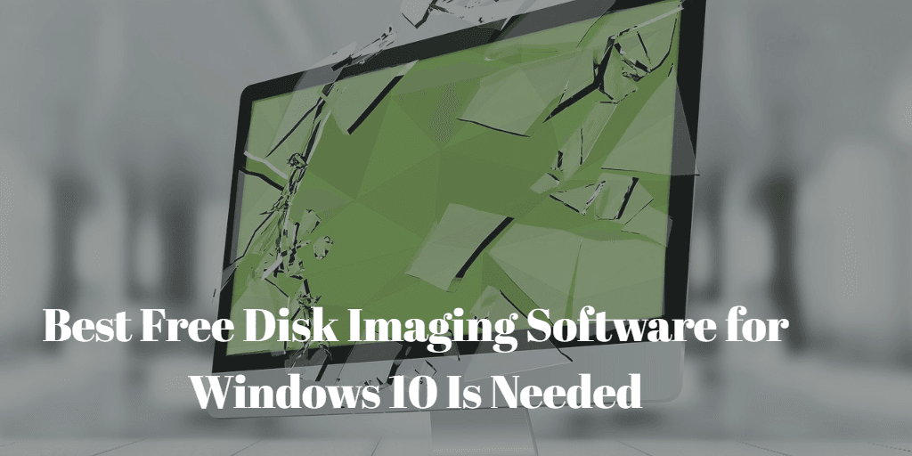 Best Free Disk Imaging Software Windows 10 Is Needed