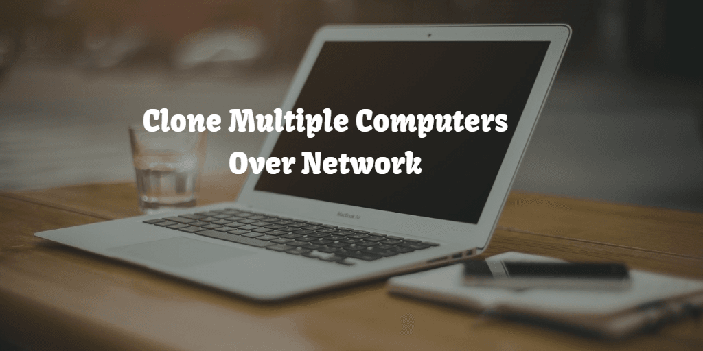 Clone Multiple Computers Over Network