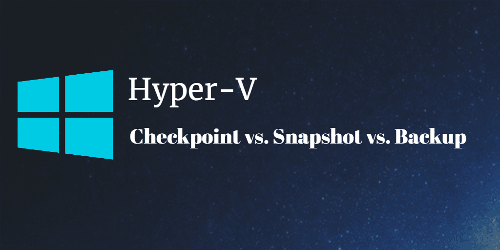 Hyper-V checkpoint vs snapshot vs backup