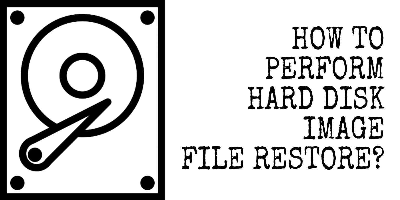 How to Perform Hard Disk Image File Restore