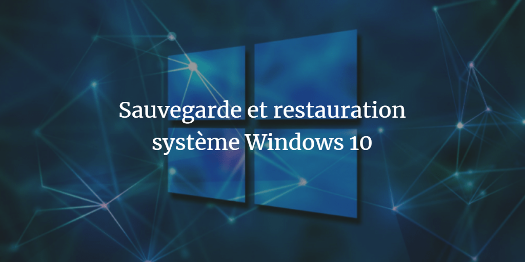 Sauvegarde et restauration système Windows 10
